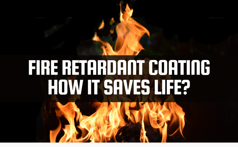 Fire retardant coating- How it saves life?