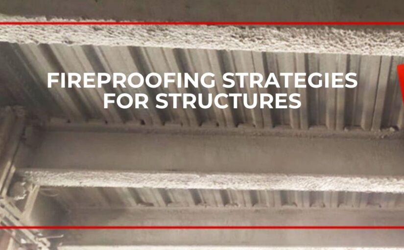 Essential insights into fireproofing strategies for structures