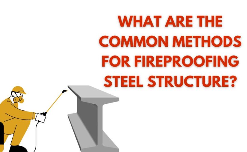 What are the common methods for fireproofing steel structure?